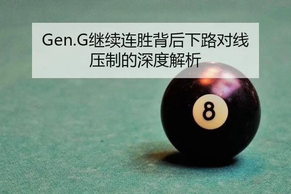 Gen.G继续连胜背后下路对线压制的深度解析